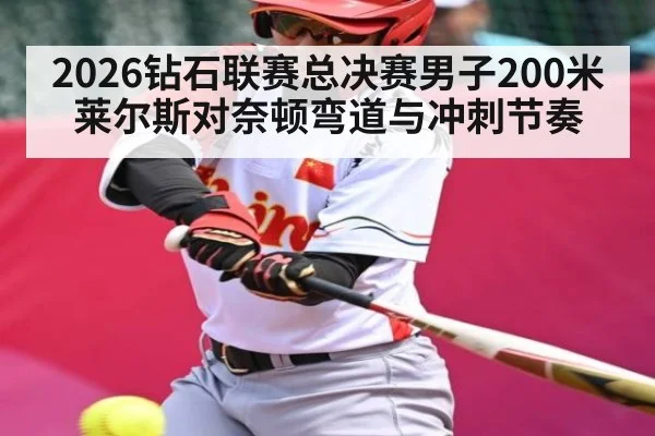2026钻石联赛总决赛男子200米莱尔斯对奈顿弯道与冲刺节奏